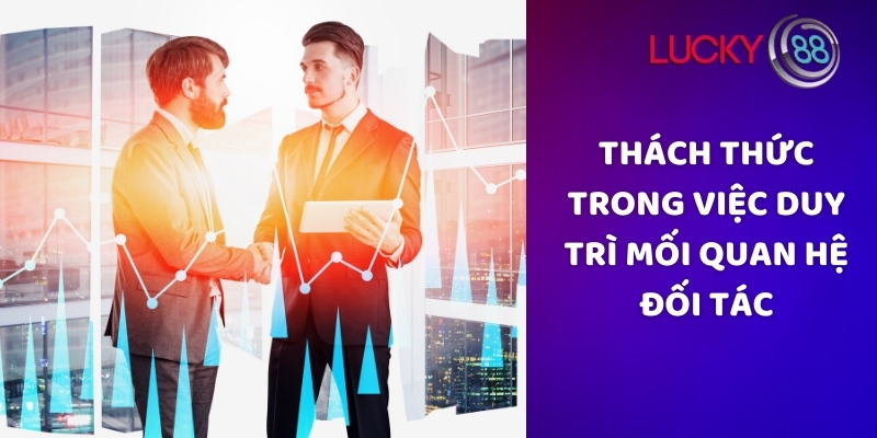 Thách thức trong việc duy trì mối quan hệ đối tác