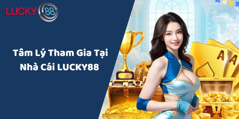 Tâm Lý Tham Gia Tại Nhà Cái LUCKY88